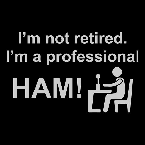 I'm not retired. I'm a professional HAM Thumbnail