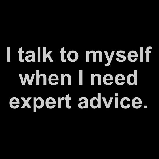 I talk to myself when I need expert advice Thumbnail